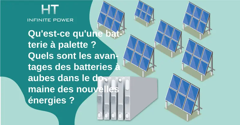 Qu'est-ce qu'une batterie à lames ? Quels sont les avantages des batteries à lames dans les nouvelles énergies ?