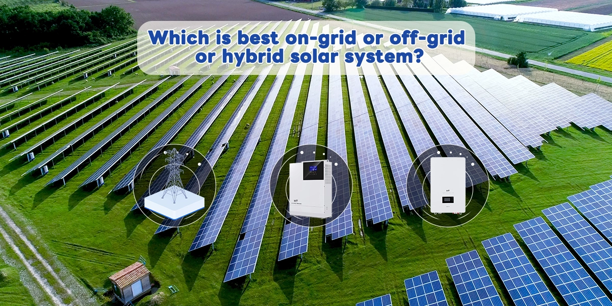 Quel est le meilleur système solaire sur réseau, hors réseau ou hybride ?