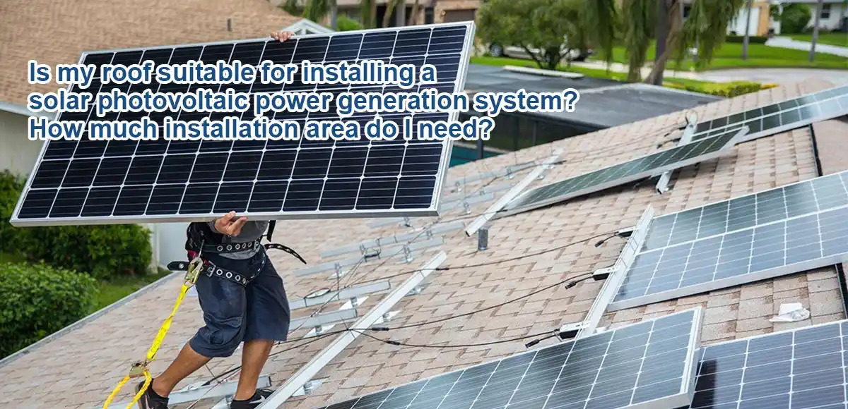 Is my roof suitable for installing a solar photovoltaic power generation system? How much installation area do I need?
