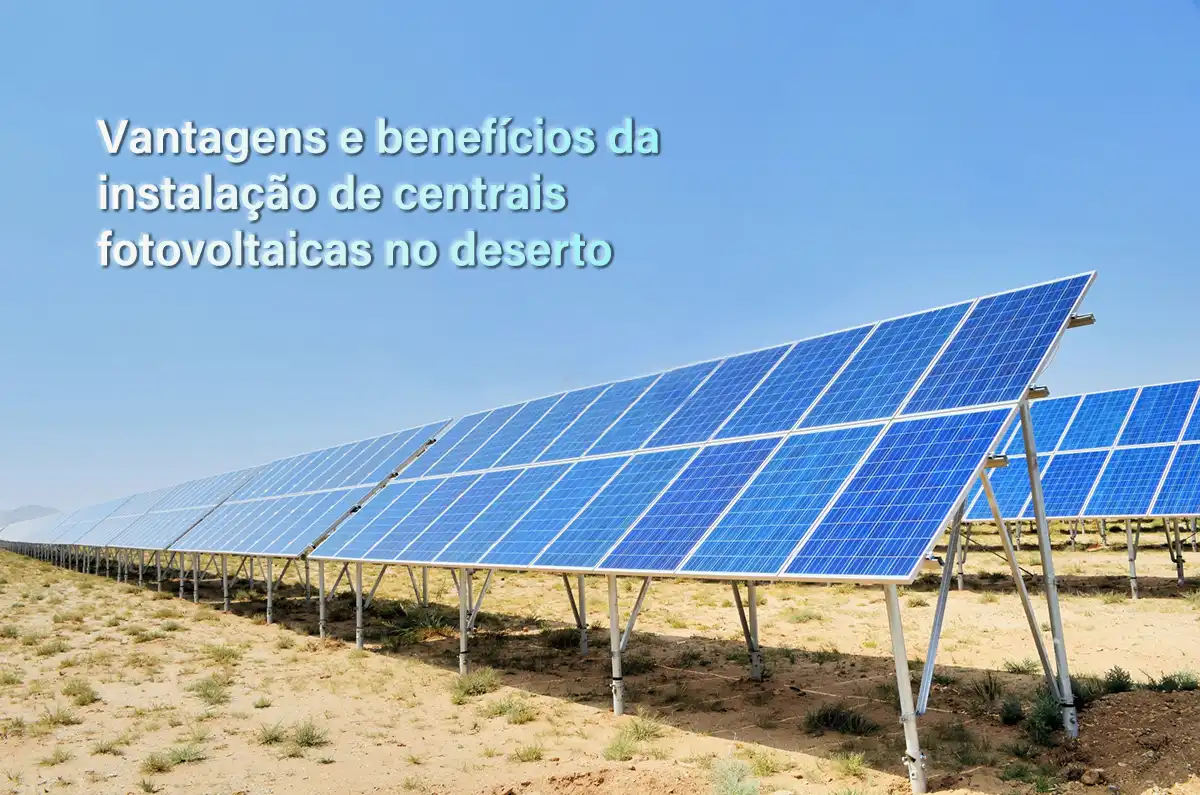 Vantagens e benefícios da instalação de usinas fotovoltaicas no deserto