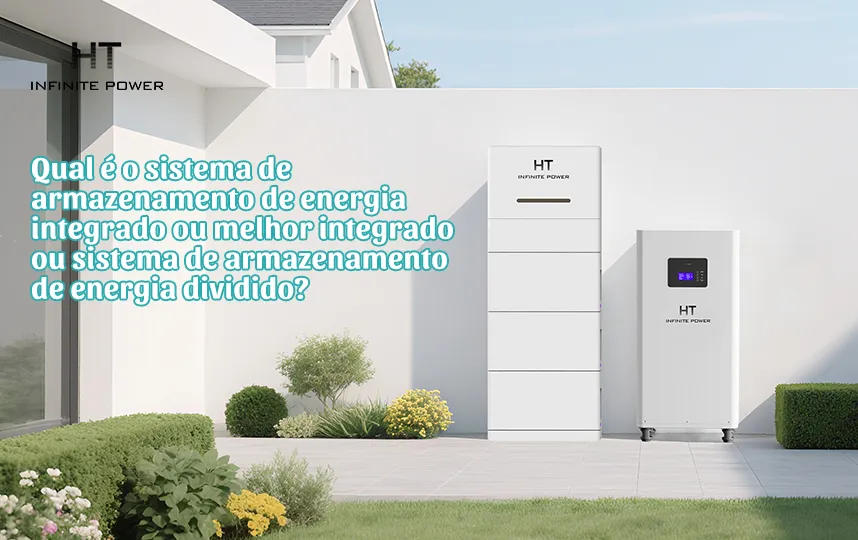 Qual é melhor, um sistema de armazenamento de energia integrado ou um sistema dividido?