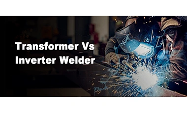 Transformer Vs Inverter Welder: Which One Suits You Better?