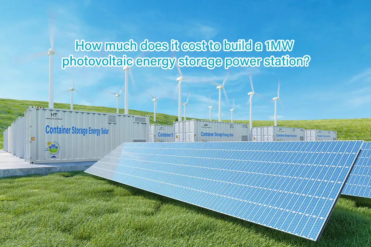 How Much Does It Cost To Build A 1MW Photovoltaic Energy Storage Power
