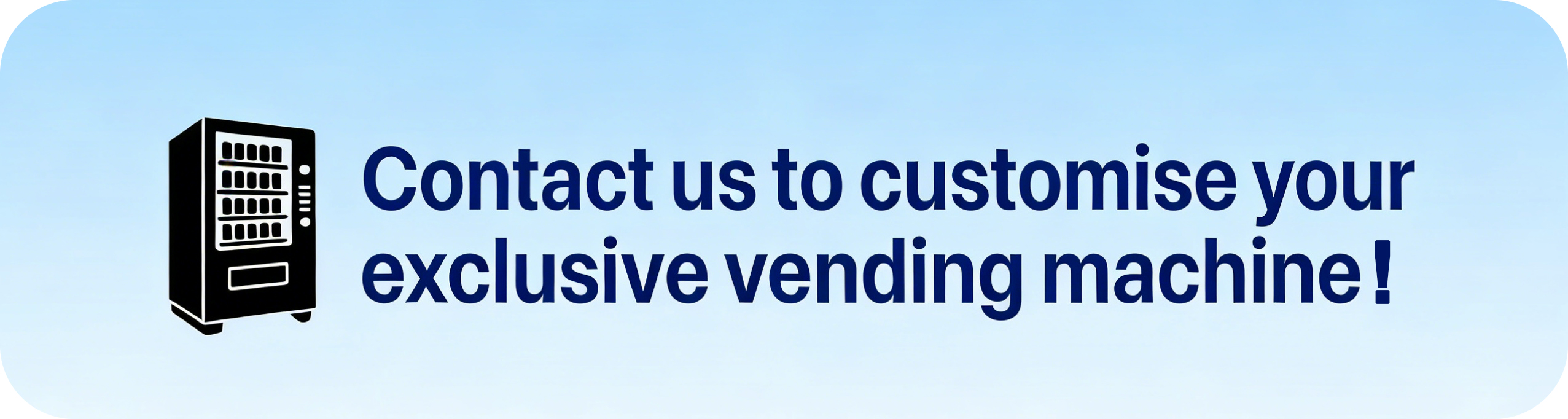 contact us now to customize your exclusive vending machine
