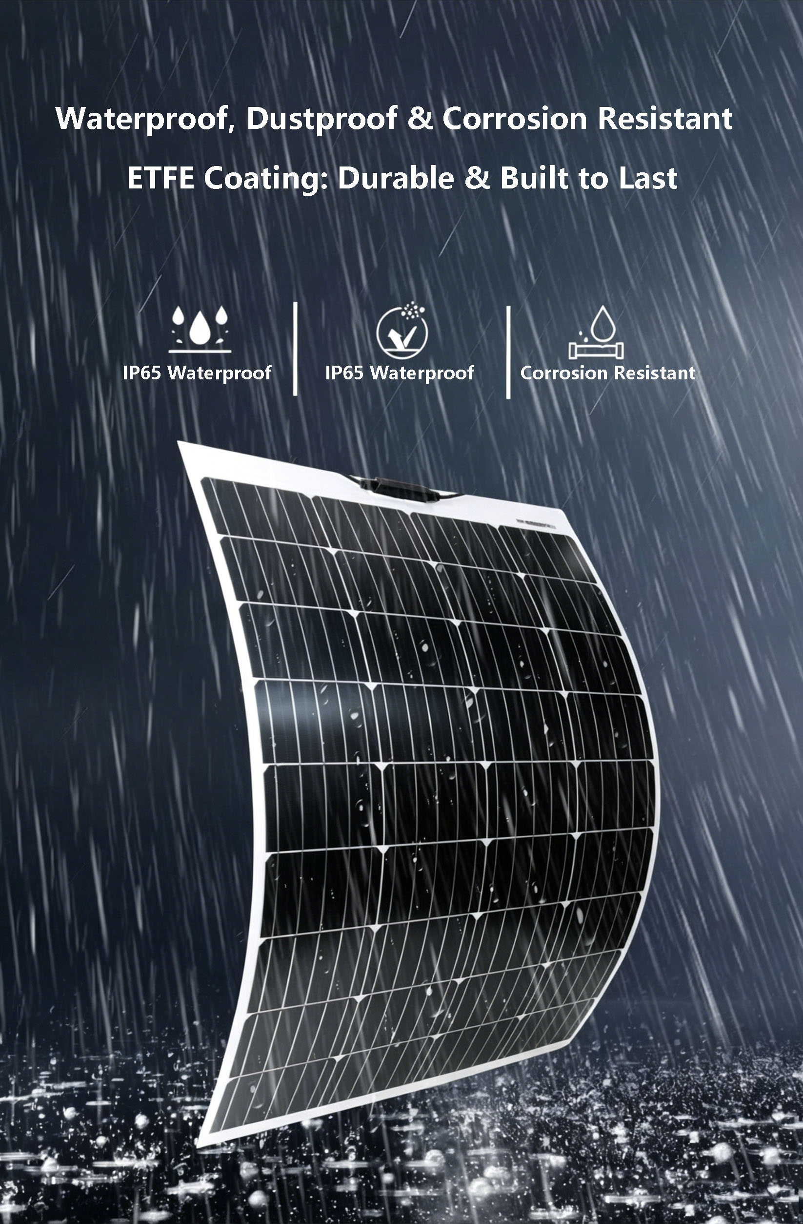 With durable ETFE coating & IP65 waterproof property, Flexible Solar Panel, Flexible Solar Module, Bendable Solar Panel and Thin Film Solar Panel withstand rainy, dusty and corrosive outdoor environments.