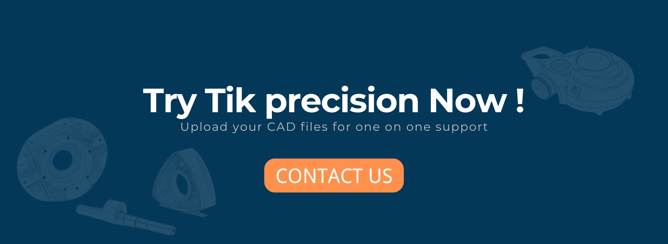 Try using Tik Precision for customized solutions that accelerate your product development and bring your ideas to.